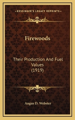 Firewoods: Their Production and Fuel Values (1919) by Webster, Angus D.