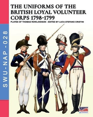 The uniforms ot the British Loyal Volunteer Corps 1798-1799 by Cristini, Luca Stefano