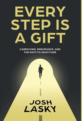 Every Step Is a Gift: Caregiving, Endurance, and the Path to Gratitude by Lasky, Josh