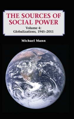 The Sources of Social Power: Volume 4, Globalizations, 1945-2011 by Mann, Michael