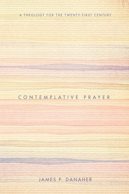 Contemplative Prayer: A Theology for the Twenty-First Century by Danaher, James P.