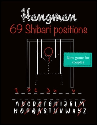 Hangman: New word puzzle for couples who like adult sex games. Collection of 69 Shibari/Kinbaku positions for every Rope bunny/ by Wunderlast, Alice