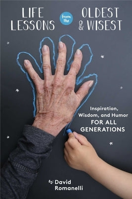 Life Lessons from the Oldest & Wisest: Inspiration, Wisdom, and Humor for All Generations by Romanelli, David