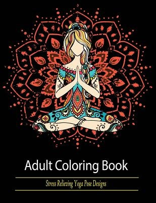 Adult Coloring Book: Stress Relieving Yoga Pose Designs by Publisher, Mainland