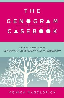 The Genogram Casebook: A Clinical Companion to Genograms: Assessment and Intervention by McGoldrick, Monica