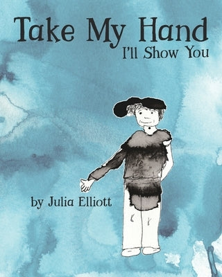 Take My Hand: I'll Show You by Elliott, Julia