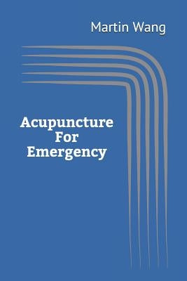 Acupuncture for Emergency by Wang, Martin
