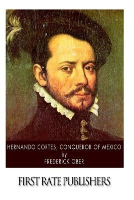 Hernando Cortes, Conqueror of Mexico by Ober, Frederick