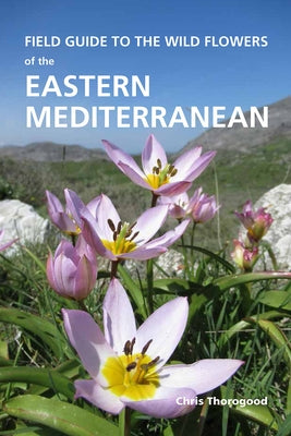 Field Guide to the Wild Flowers of the Eastern Mediterranean by Thorogood, Chris