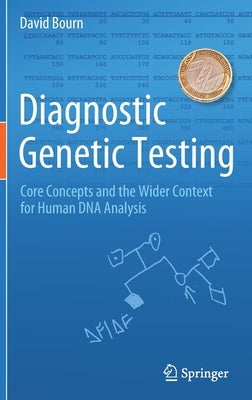 Diagnostic Genetic Testing: Core Concepts and the Wider Context for Human DNA Analysis by Bourn, David