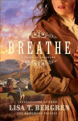 Breathe: A Novel of Colorado by Bergren, Lisa T.