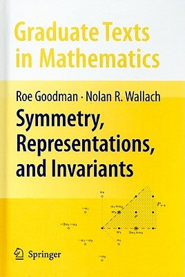 Symmetry, Representations, and Invariants by Goodman, Roe