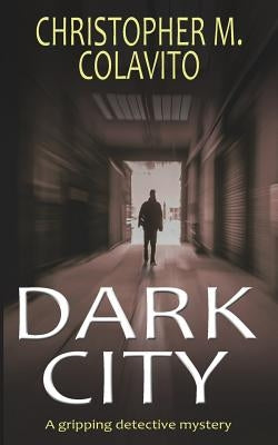 DARK CITY a gripping detective mystery by Colavito, Christopher M.