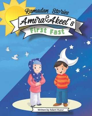 Amira and Akeel's First Ramadan Fast: Ramadan Stories by Huzur, Adam