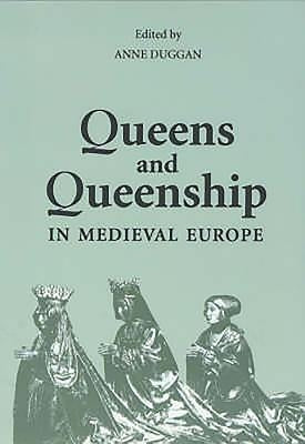 Queens and Queenship in Medieval Europe: Proceedings of a Conference Held at King's College London April 1995 by Duggan, Anne J.
