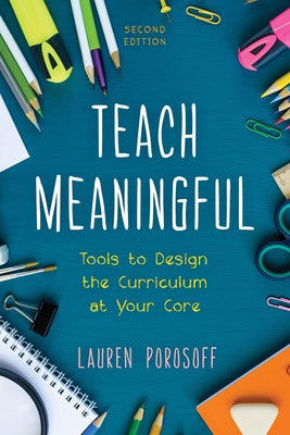 Teach Meaningful: Tools to Design the Curriculum at Your Core by Porosoff, Lauren