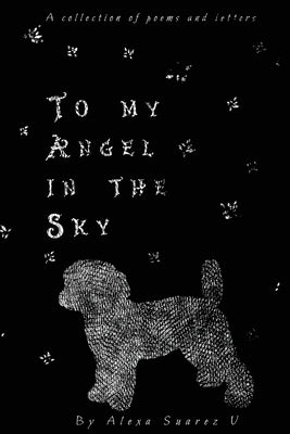 To My Angel In The Sky: A collection of poems and letters by Suarez V., Alexa