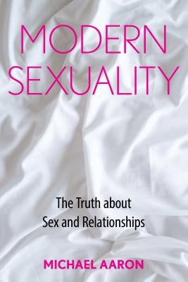 Modern Sexuality: The Truth about Sex and Relationships by Aaron, Michael