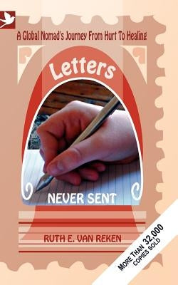 Letters Never Sent, a global nomad's journey from hurt to healing by Van Reken, Ruth E.
