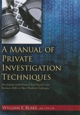 A Manual of Private Investigation Techniques: Developing Sophisticated Investgative and Business Skills to Meet Modern Challenges by Blake, William