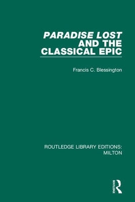 Paradise Lost and the Classical Epic by Blessington, Francis C.