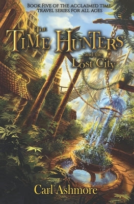 The Time Hunters and the Lost City by Ashmore, Carl
