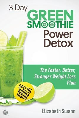 3 Day Green Smoothie Detox: The Faster, Better, Stronger Weight Loss Plan by Miller, Liz Swann