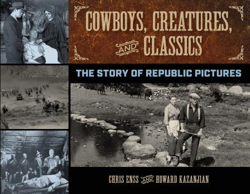 Cowboys, Creatures, and Classics: The Story of Republic Pictures by Enss, Chris