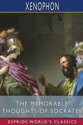 The Memorable Thoughts of Socrates (Esprios Classics): Translated by Edward Bysshe by Xenophon