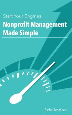 Start Your Engines: Nonprofit Management Made Simple by Brookhart, Rachel
