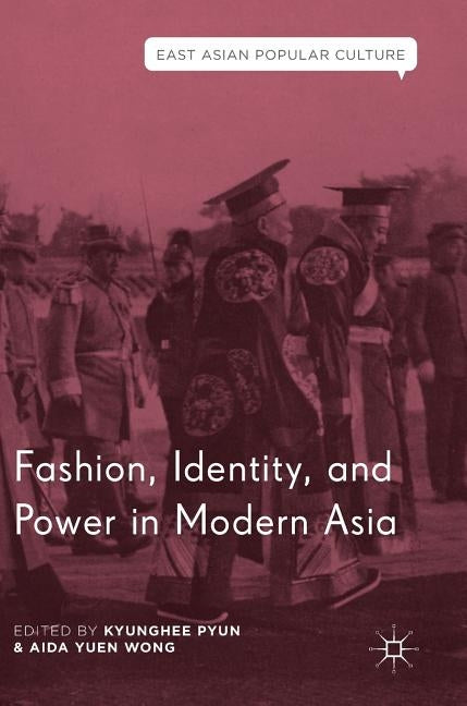 Fashion, Identity, and Power in Modern Asia by Pyun, Kyunghee