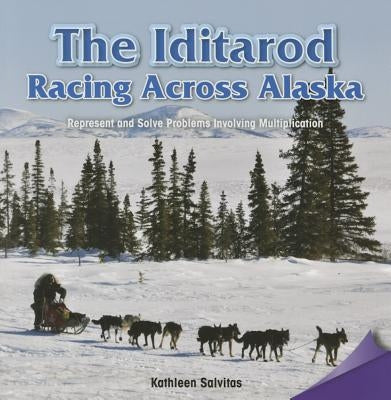 The Iditarod: Racing Across Alaska: Represent and Solve Problems Involving Multiplication by Salvitas, Kathleen