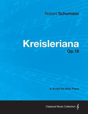 Kreisleriana - A Score for Solo Piano Op.16 by Schumann, Robert