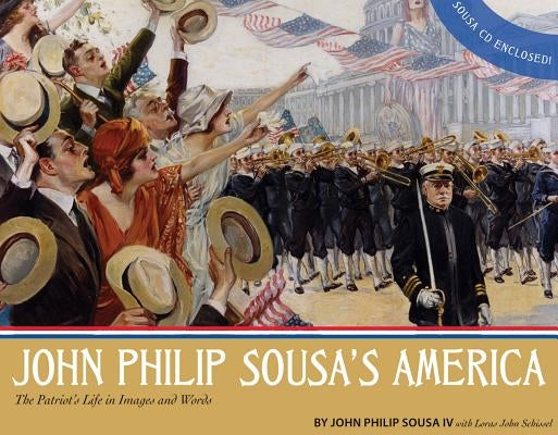 John Philip Sousa's America: The Patriot's Life in Images and Words by Sousa IV, John Phillip