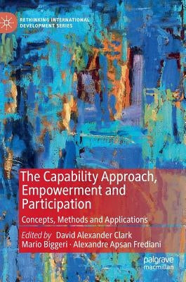The Capability Approach, Empowerment and Participation: Concepts, Methods and Applications by Clark, David Alexander