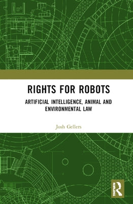 Rights for Robots: Artificial Intelligence, Animal and Environmental Law by Gellers, Joshua C.