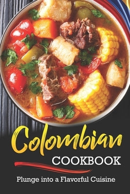 Colombian Cookbook: Plunge into a Flavorful Cuisine by Rayner, Rachael