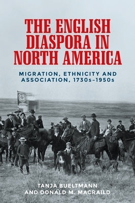 The English Diaspora in North America: Migration, Ethnicity and Association, 1730s-1950s by Bueltmann, Tanja