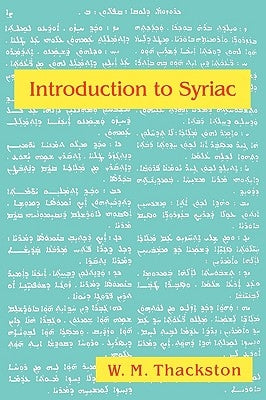 Introduction to Syriac: An Elementary Grammar with Readings from Syriac Literature by Thackston, Wheeler M.
