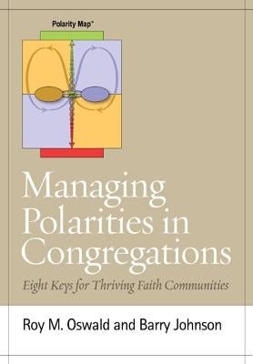 Managing Polarities in Congregations: Eight Keys for Thriving Faith Communities by Oswald, Roy M.