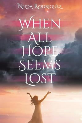 When All Hope Seems Lost by Rodriguez, Nilda