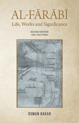 Al-Farabi: Life, Works and Significance: SECOND EDITION with a New Preface by Bakar, Osman
