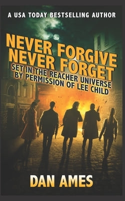 Never Forgive Never Forget: (Jack Reacher's Special Investigators #4) by Ames, Dan