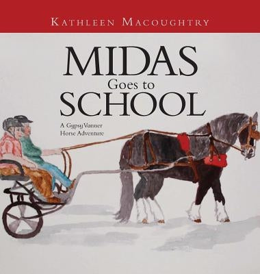 Midas Goes to School: A Gypsy Vanner Horse Adventure by Macoughtry, Kathleen