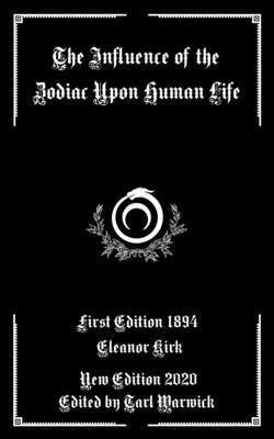 The Influence of the Zodiac Upon Human Life by Warwick, Tarl