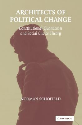 Architects of Political Change: Constitutional Quandaries and Social Choice Theory by Schofield, Norman