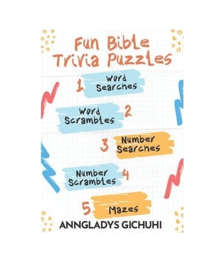 Fun Bible Trivia Puzzles: Word Searches, Word Scrambles, Number Searches, Number Scrambles & Mazes by Gichuhi, Anngladys