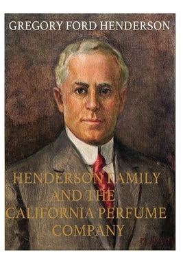 The Henderson Family and the California Perfume Company by Henderson, Gregory Ford