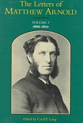 The Letters of Matthew Arnold: 1866-1870 Volume 3 by Arnold, Matthew