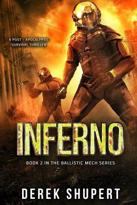 Inferno: A Post-Apocalyptic Survival Thriller (Book 2 in the Ballistic Mech Series) by Shupert, Derek